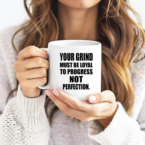 Your Grind Must Be Loyal To Progress Not Perfection – Motivational 11 oz White Ceramic Coffee Mug
