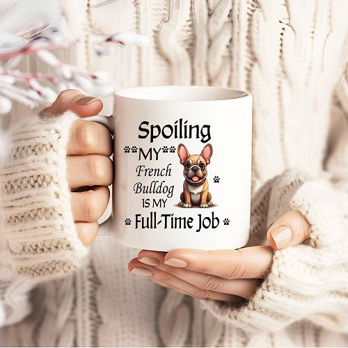 Spoiling My French Bulldog Is My Full-Time Job – Funny Dog Lover 11 oz White Ceramic Coffee Mug